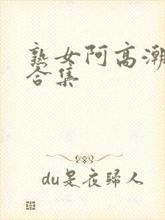 熟女阿高潮av合集