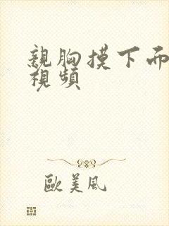 亲胸摸下面激烈视频封面