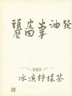 头皮出油发痒怎么回事封面