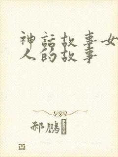 神话故事女娲造人的故事