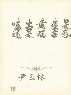 咳出黄痰是细菌还是病毒感染