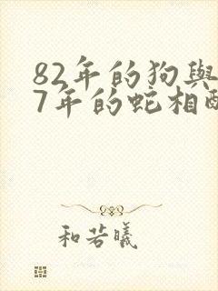 82年的狗与77年的蛇相配吗