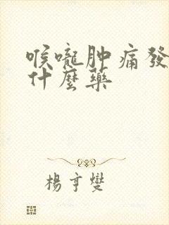 喉咙肿痛发烧吃什么药