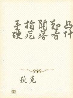 手指关节凸起个硬疙瘩看什么科