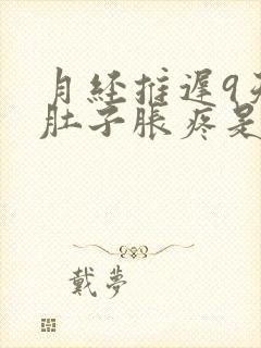 月经推迟9天小肚子胀疼是怎么回事