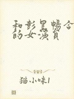 和彭昱畅合作过的女演员封面