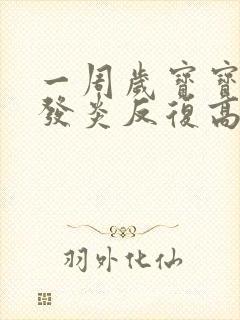 一周岁宝宝嗓子发炎反复高烧怎么办