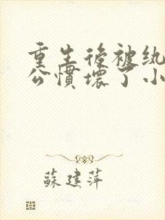 重生后被纨绔老公惯坏了小说免费在线阅读封面