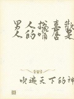 男人总喜欢亲女人的嘴唇是什么意思