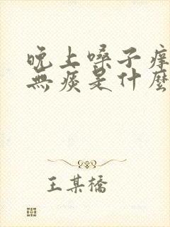 晚上嗓子痒干咳无痰是什么原因引起的