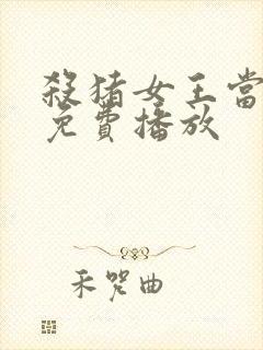 杀猪女王当保镖免费播放