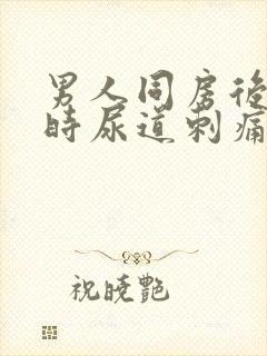 男人同房后小便时尿道刺痛是怎么回事