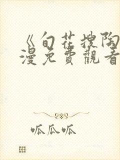 《旬花搜陶》动漫免费观看动漫