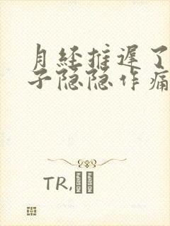 月经推迟了小肚子隐隐作痛