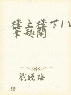楼上楼下1∨1笔趣阁