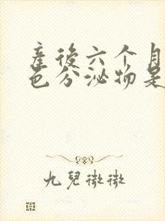 产后六个月有褐色分泌物是怎么回事