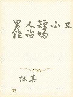 男人短小又早射能治吗