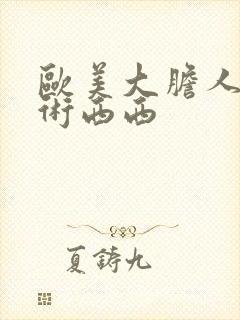 欧美大胆人体艺术西西