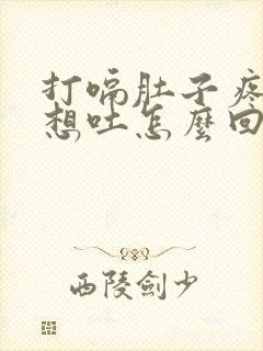 打嗝肚子疼恶心想吐怎么回事