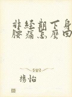 非经期下身出血腰痛怎么回事