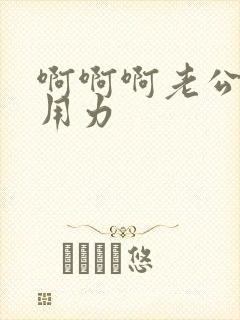 啊啊啊老公好爽用力