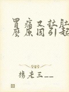 胃痛又拉肚子什么原因引起的