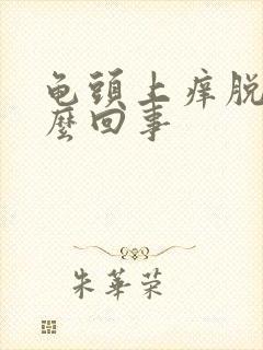 龟头上痒脱皮怎么回事