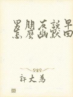 男朋友说早上好怎么幽默回复封面