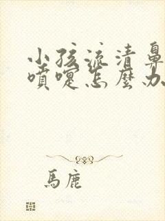 小孩流清鼻涕打喷嚏怎么办