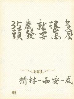 35岁就很多白头发要怎么调理才能变黑封面