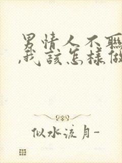 男情人不联系我,我该怎样做封面