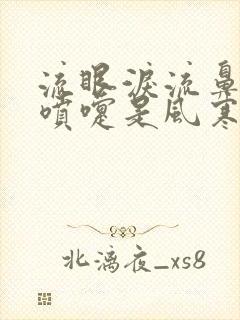 流眼泪流鼻涕打喷嚏是风寒还是风热