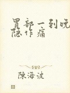 胃部一到晚上隐隐作痛