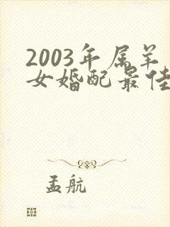 2003年属羊女婚配最佳属相