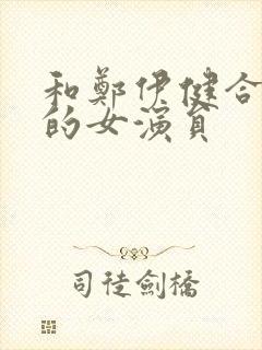 和郑伊健合作过的女演员