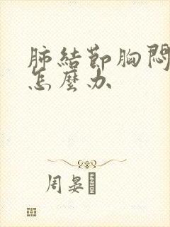 肺结节胸闷难受怎么办