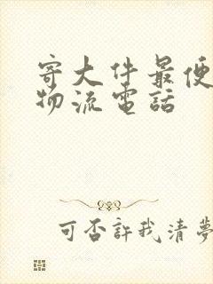 寄大件最便宜的物流电话