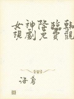 女神降临韩剧电视剧免费观看