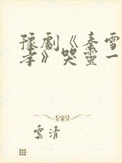 豫剧《秦雪梅吊孝》哭灵一折