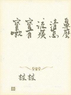 宝宝流清鼻涕咳嗽有痰怎么办