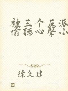 被三个反派姐姐偷听心声小说全文