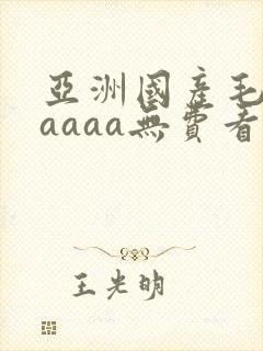 亚洲国产毛片aaaaa无费看封面