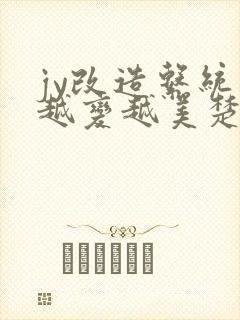 jy改造系统人越变越美楚倦安