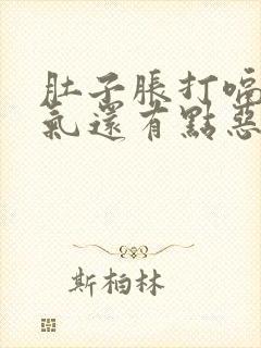 肚子胀打嗝都是气还有点恶心怎么办