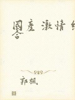 国产 激情 综合