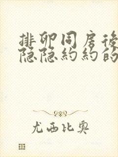 排卵同房后肚子隐隐约约的痛正常吗