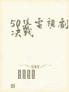 50集电视剧大决战