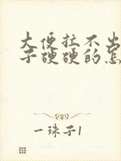 大便拉不出来肚子硬硬的怎么办