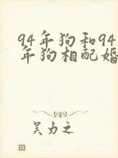 94年狗和94年狗相配婚姻如何