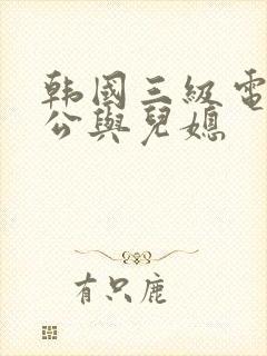 韩国三级电影公公与儿媳